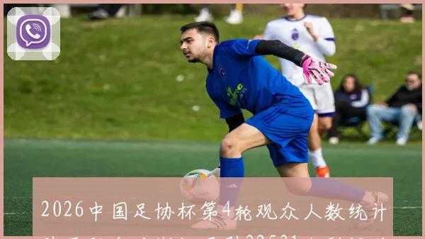 2026中国足协杯第4轮观众人数统计陕西联合对浙江吸引32531人到场观看